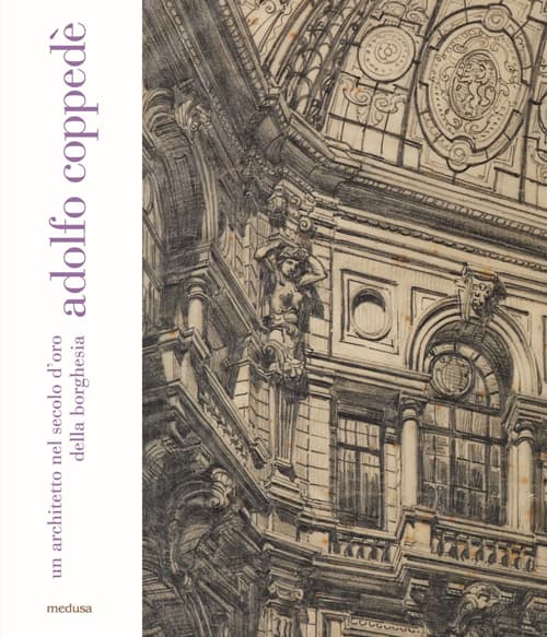 Adolfo Coppedè. Un architetto nel secolo d'oro della borghesia