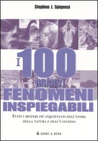 100 grandi fenomeni inspiegabili