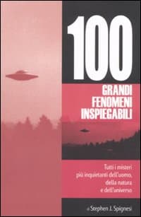 100 grandi fenomeni inspiegabili