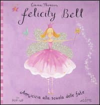 Amicizia alla scuola delle fate. Felicity Bell. Libro pop-up