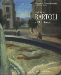 Amerigo Bartoli e l'Umbria. Catalogo della mostra (Terni, 28 giugno-25 ottobre 2008)
