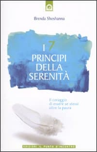 7 principi della serenità. Il coraggio di essere se stessi oltre la paura