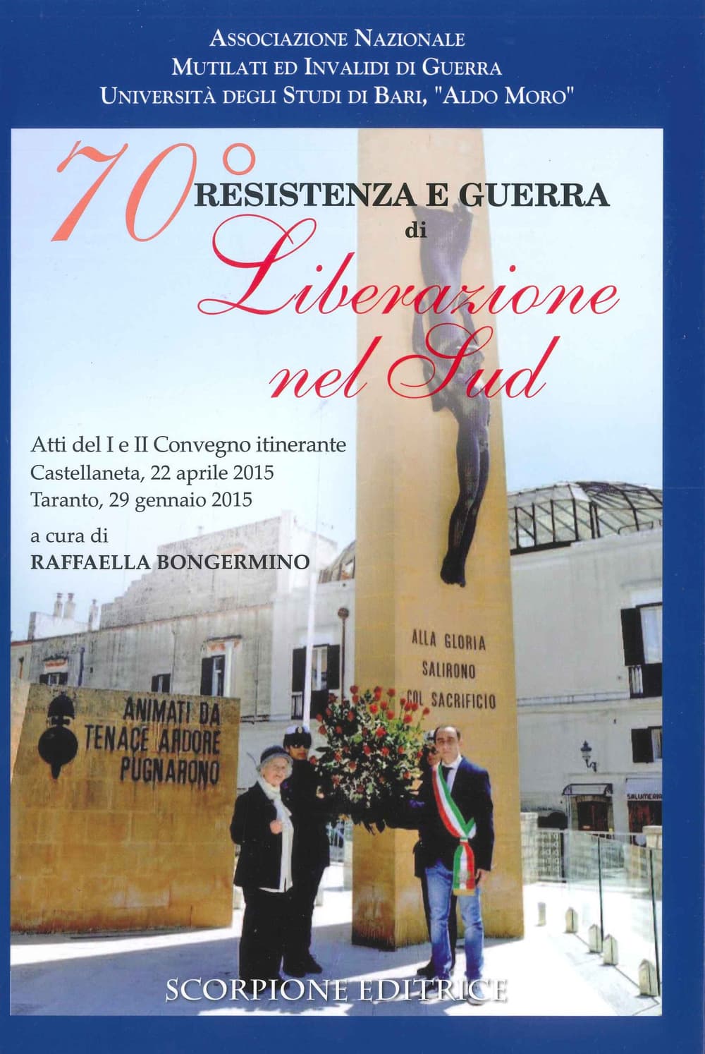 70° Resistenza e guerra di Liberazione nel Sud. Atti del 1° e 2° Convegno itinerante (Castellaneta-Taranto, 22 aprile-29 gennaio 2015)