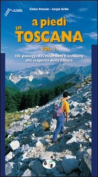 A piedi in Toscana. 103 passeggiate, escursioni e trekking alla scoperta della natura