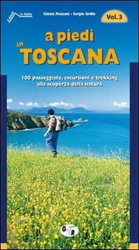 A piedi in Toscana. 100 passeggiate, escursioni e trekking alla scoperta della natura