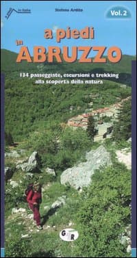 A piedi in Abruzzo. 134 passeggiate, escursioni e trekking alla scoperta della natura