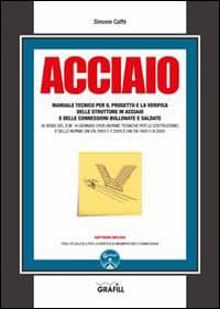 Acciaio. Manuale tecnico per il progetto e la verifica delle strutture in acciaio e delle connessioni bullonate e saldate