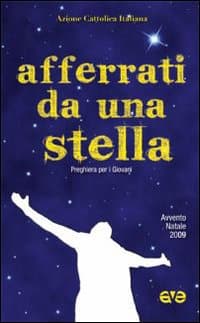 Afferrati da una stella. Preghiera per giovani. Avvento-Natale 2009