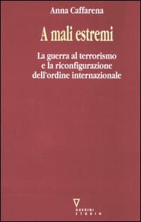 A mali estremi. La guerra al terrorismo e la riconfigurazione dell'ordine internazionale