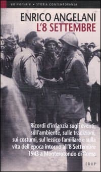 8 settembre. Ricordi d'infanzia sugli eventi, sull'ambiente, sulle tradizioni, sui costumi, sul lessico familiare e sulla vita d'epoca intorno all'8 settembre...