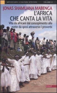 Africa che canta la vita. Vita da africani dal concepimento alla notte da sposi attraverso i proverbi
