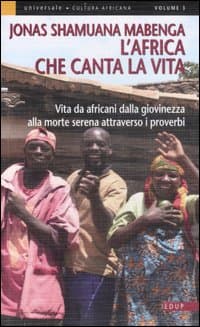 Africa che canta la vita. Vita da africani dalla giovinezza alla morte serena attraverso i proverbi