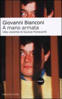A mano armata. Vita violenta di Giusva Fioravanti terrorista neo-fascista quasi per caso
