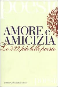 Amore e amicizia. Le 222 più belle poesie