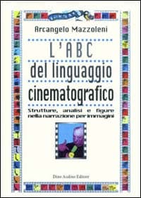 ABC del linguaggio cinematografico. Strutture, analisi e figure nella narrazione per immagini