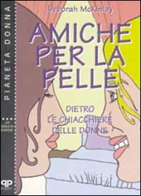 Amiche per la pelle. Dietro le chiacchiere delle donne