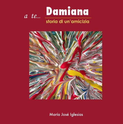 A te... Damiana. Storia di un'amicizia
