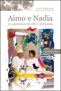 Aimo e Nadia. Le squisitezze del cibo e dell'anima