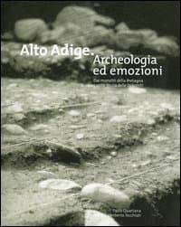 Alto Adige. Archeologia ed emozioni. Dai monoliti della Bretagna ai ripari sotto roccia delle Dolomiti