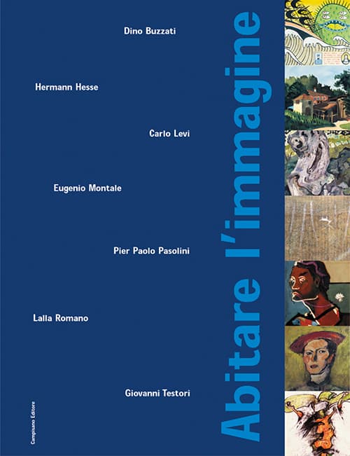 Abitare l'immagine. Dino Buzzati, Herman Hesse, Carlo Levi, Eugenio Montale, Pier Paolo Pasolini, Lalla Romano, Giovanni Testori