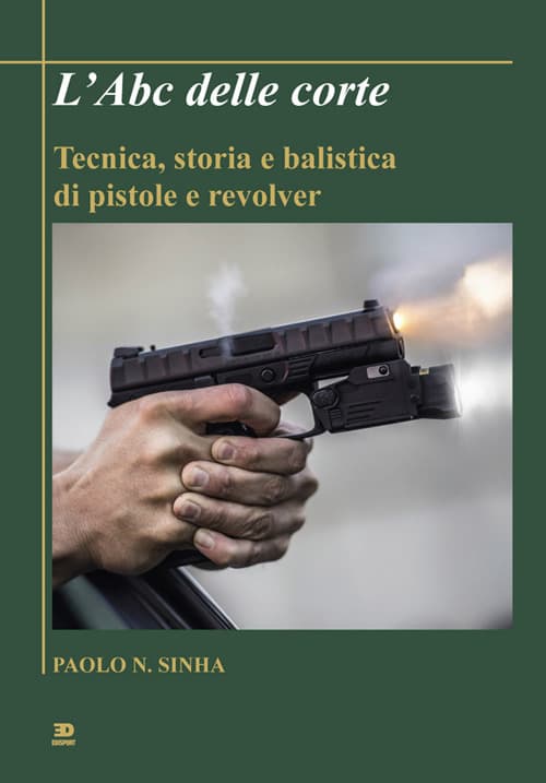 Abc delle corte. Tecnica, storia e balistica di pistole e revolver