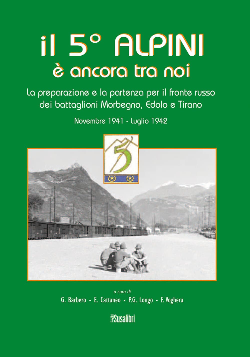 5° alpini è ancora tra noi. La preparazione e la partenza per il fronte russo dei battaglioni Morbegno, Edolo e Tirano. Novembre 1941-Luglio 1942
