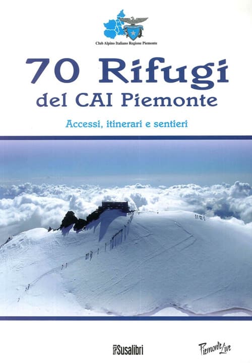 70 rifugi del CAI Piemonte. Accessi, itinerari e sentieri