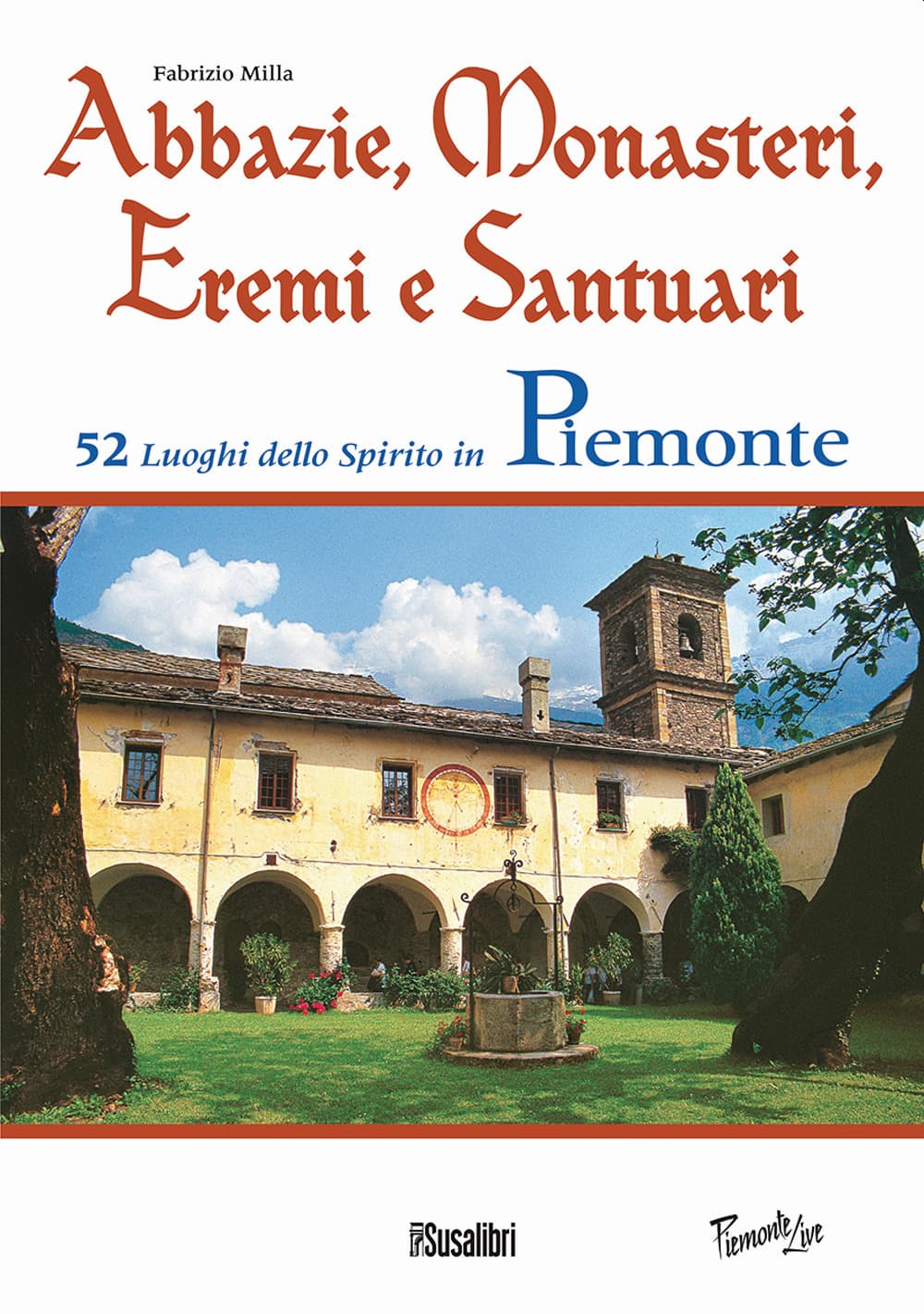 Abbazie, monasteri, eremi e santuari. 52 luoghi dello spirito in Piemonte