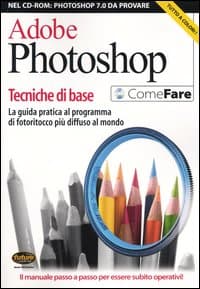 Adobe Photoshop. Tecniche di base. La guida pratica al programma di fotoritocco più diffuso al mondo