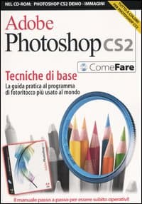 Adobe Photoshop CS2. Tecniche di base. La guida pratica al programma di fotoritocco più diffuso al mondo