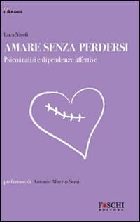 Amare senza perdersi. Psicoanalisi e dipendenze affettive