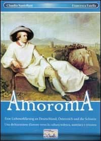 Amoroma. Una dichiarazione d'amore verso la cultura tedesca, austriaca e svizzera. Ediz. tedesca