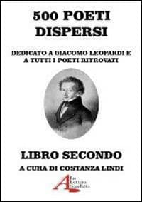 500 poeti dispersi. Dedicato a G. Leopardi e a tutti i poeti ritrovati