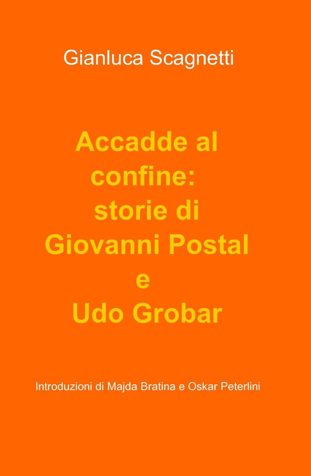 Accadde al confine: storie di Giovanni Postal e Udo Grobar