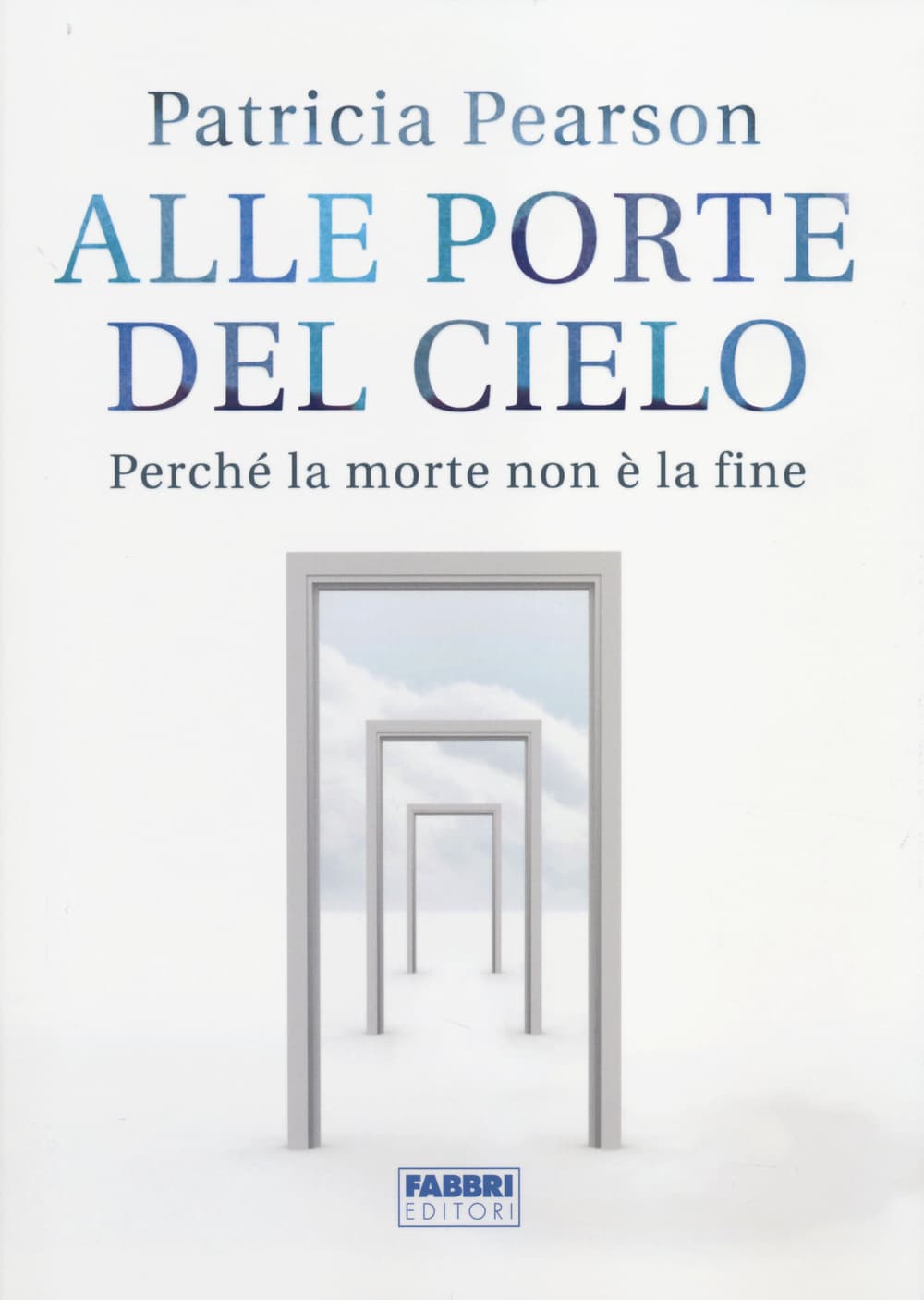 Alle porte del cielo. Perché la morte non è la fine