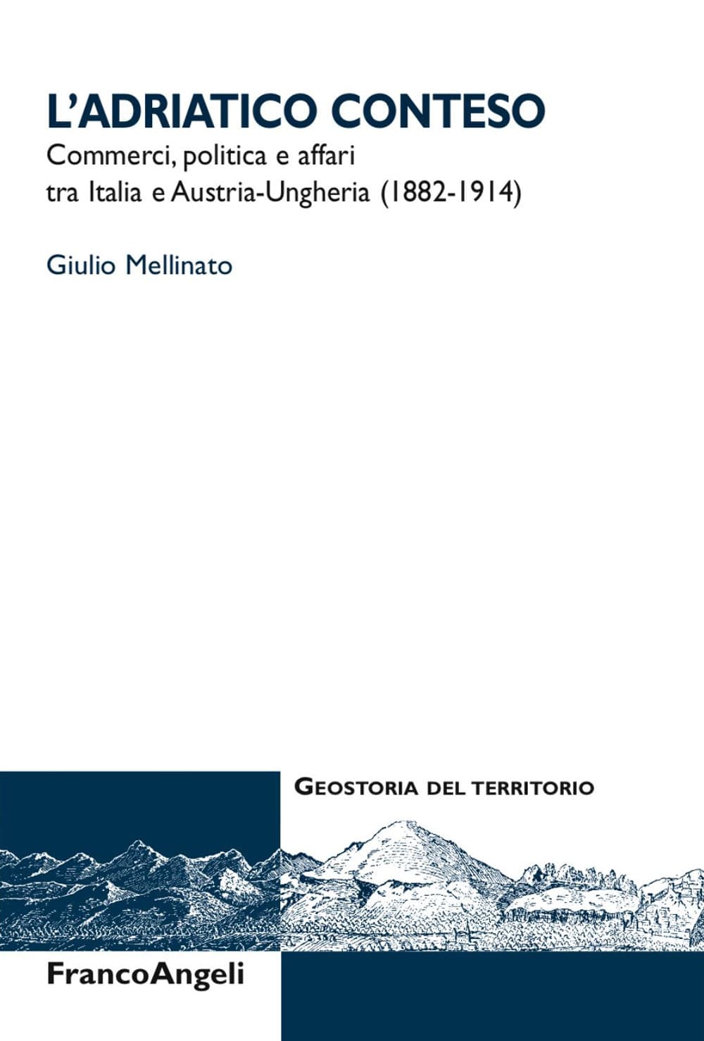 Adriatico conteso. Commerci, politica e affari tra Italia e Austria-Ungheria (1882-1914)