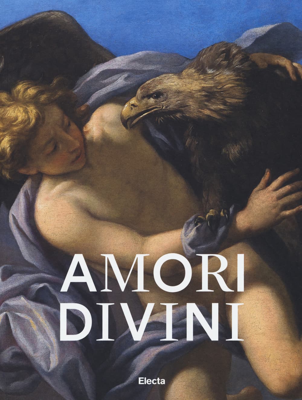 Amori divini. Miti greci di amori e trasformazioni. Catalogo della mostra (Napoli, 7 giugno-16 ottobre 2017)