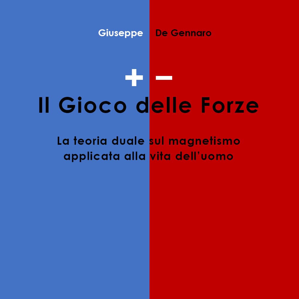 +/-. Il gioco delle forze. La teoria duale sul magnetismo applicata alla vita dell'uomo