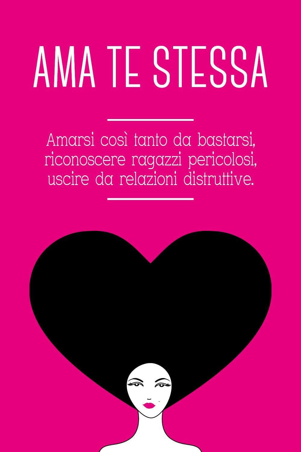 Ama te stessa. Amarsi così tanto da bastarsi, riconoscere ragazzi pericolosi, uscire da relazioni tossiche