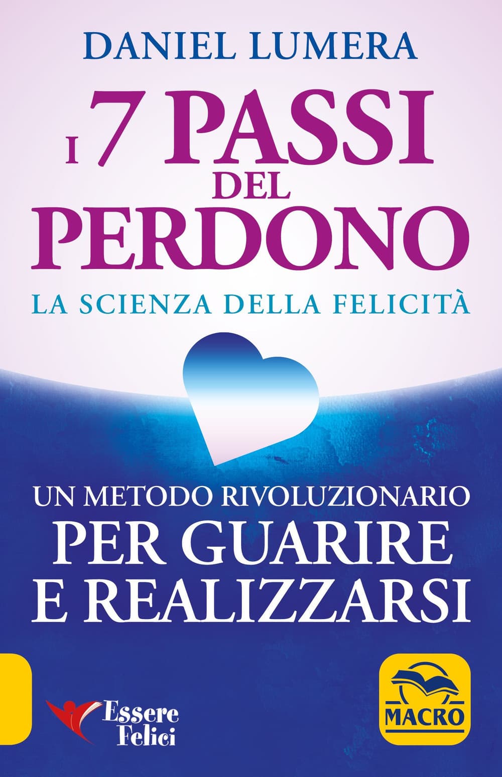 7 passi del perdono. La scienza della felicità. Un metodo rivoluzionario per guarire e realizzarsi
