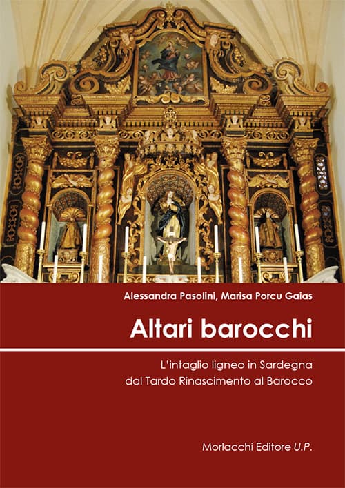 Altari barocchi. L’intaglio ligneo in Sardegna dal Tardo Rinascimento al Barocco