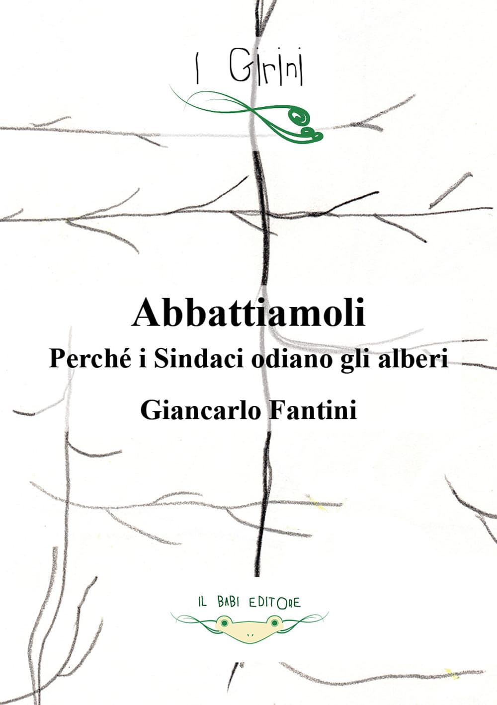 Abbattiamoli!. Perché i sindaci odiano gli alberi?