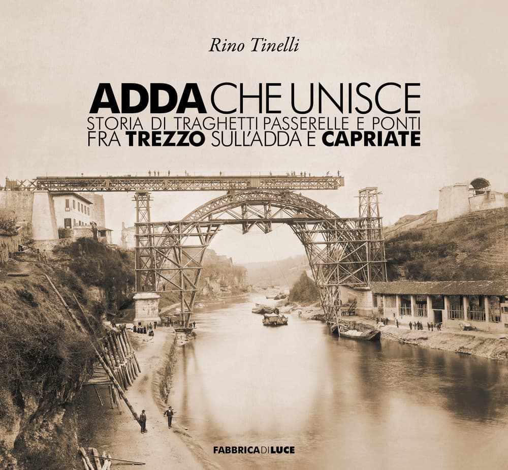 Adda che unisce. Storia di traghetti passerelle e ponti fra Trezzo sull'Adda e Capriate