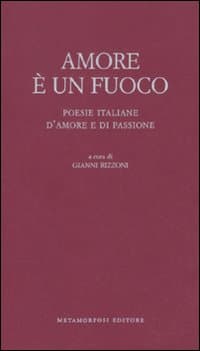 Amore è un fuoco. Poesie italiane d'amore e di passione