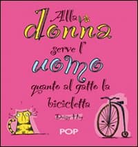 Alle donne serve l'uomo quanto al gatto la bicicletta