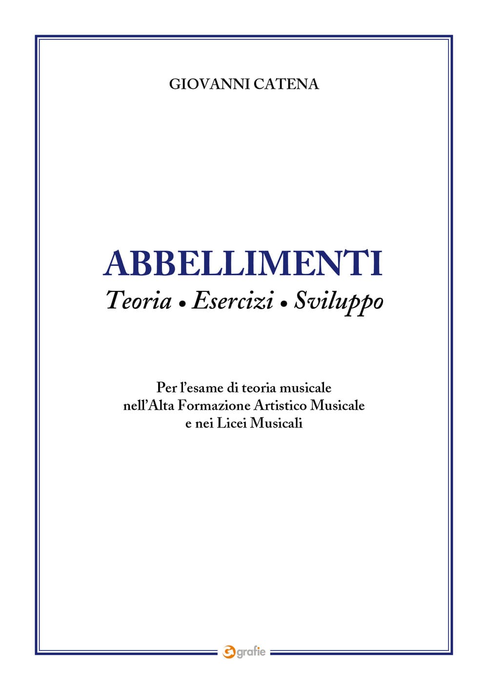 Abbellimenti. Teoria, esercizi, sviluppo. Per l’esame di teoria musicale nell’Alta Formazione Artistico Musicale e nei Licei Musicali