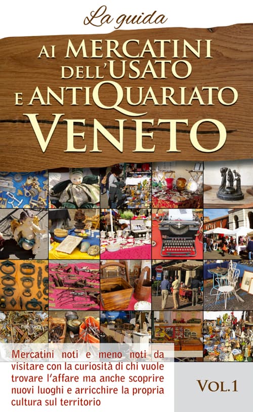 Ai mercatini dell'usato e antiquariato veneto. La guida. Mercatini noti e meno noti da visiatre con la curiosità di chi vuole trovare l'affare...