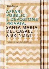 Affari pubblici e devozione privata. Santa Maria del Casale a Brindisi