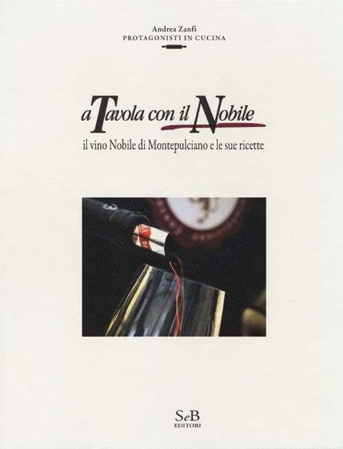 A tavola con il Nobile. Il vino Nobile di Montepulciano e le sue ricette