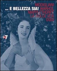 ... E bellezza sia! Modigliani, Warhol, Mapplethorpe, la Dolce vita, oggi